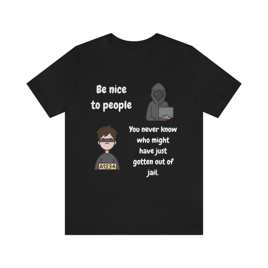 Be Nice - You Never Know Funny Unisex Jersey Short Sleeve Tee