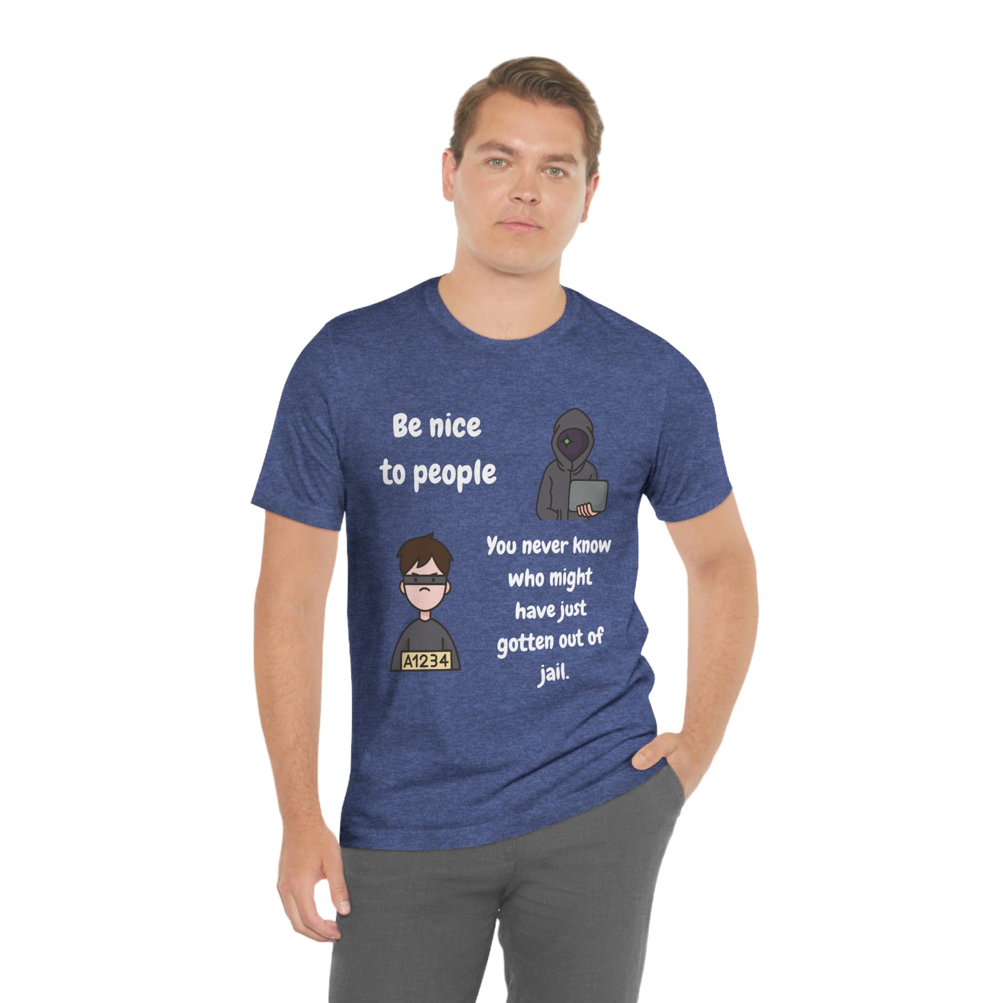 Be Nice - You Never Know Funny Unisex Jersey Short Sleeve Tee