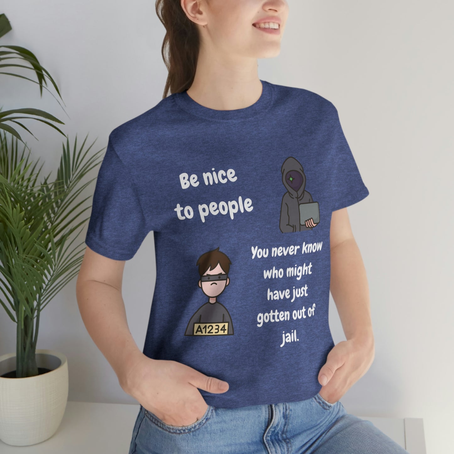 Be Nice - You Never Know Funny Unisex Jersey Short Sleeve Tee