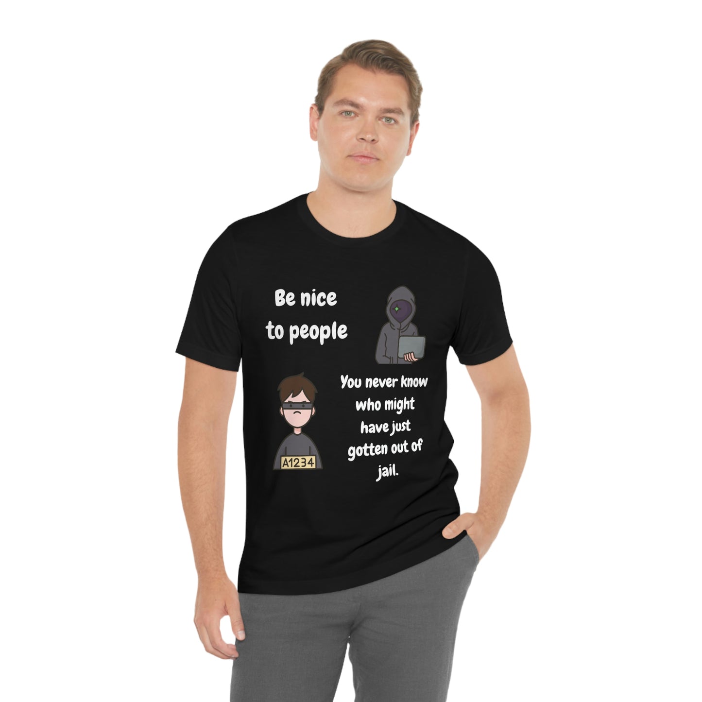 Be Nice - You Never Know Funny Unisex Jersey Short Sleeve Tee